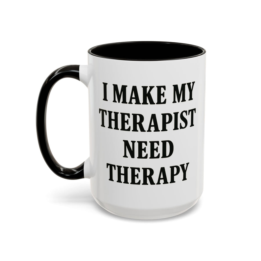 I Make My Therapist Need Therapy โ 15 oz dark humor coffee mug, white ceramic with black interior