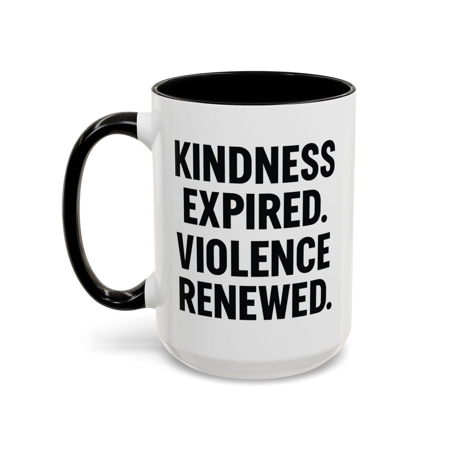 Kindness Expired Violence Renewed โ 15 oz dark humor coffee mug, white ceramic with black interior
