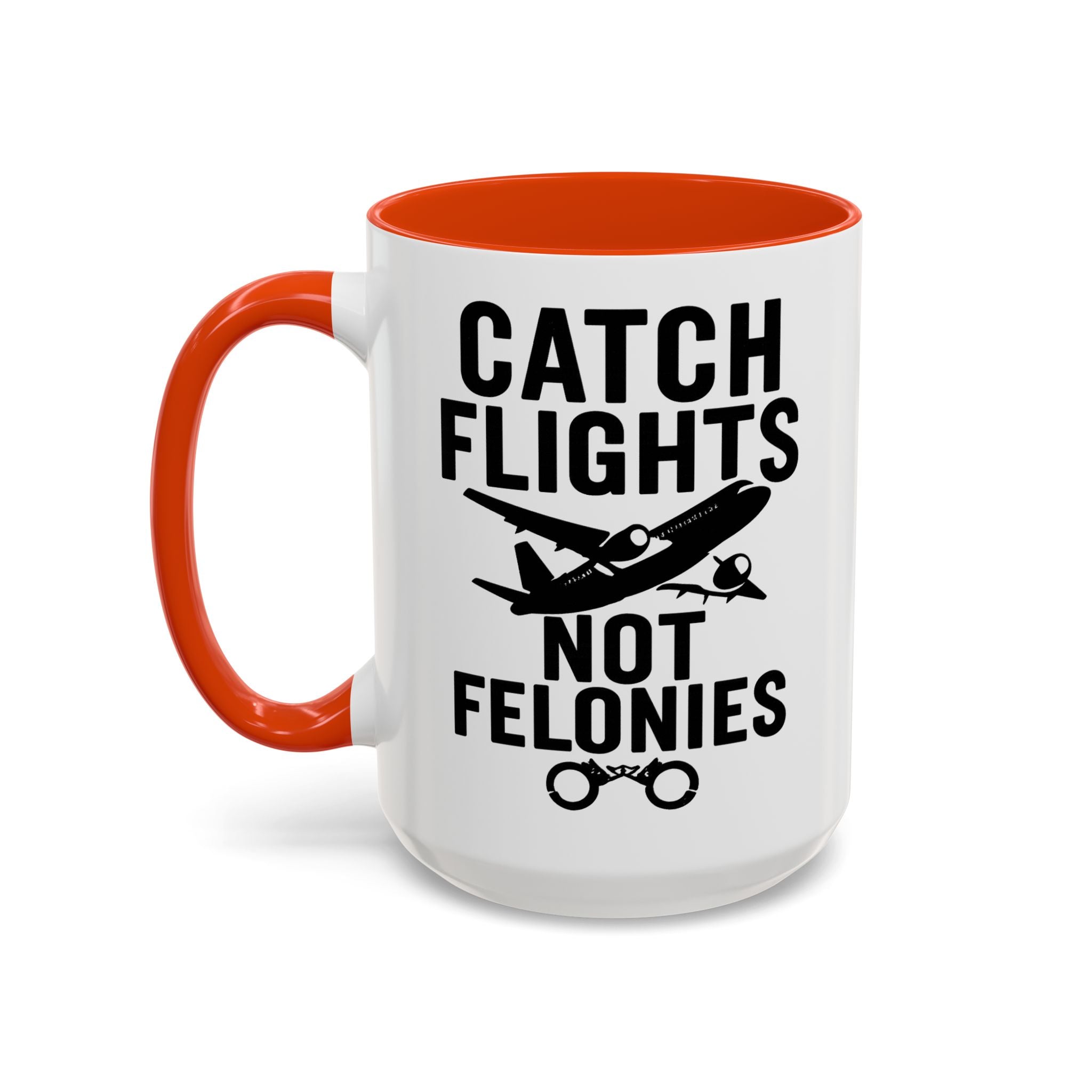 Catch Flights Not Felonies — orange interior and handle, 15 oz ceramic