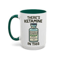 There's Ketamine in This — dark green interior and handle, 15 oz ceramic