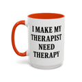 I Make My Therapist Need Therapy — orange interior and handle, 15 oz ceramic