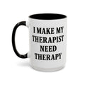 I Make My Therapist Need Therapy — 15 oz dark humor coffee mug, white ceramic with black interior