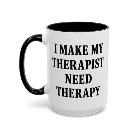 I Make My Therapist Need Therapy Mug