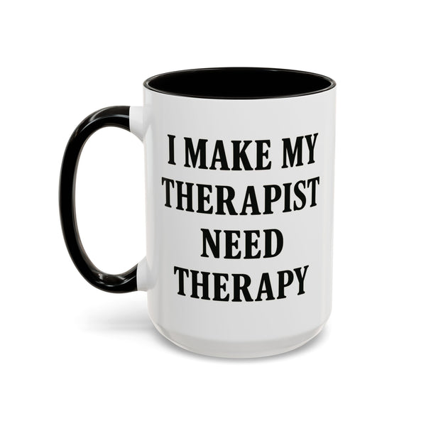 I Make My Therapist Need Therapy Mug | Dark Humor Gift | 15 oz