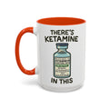 There's Ketamine in This — orange interior and handle, 15 oz ceramic