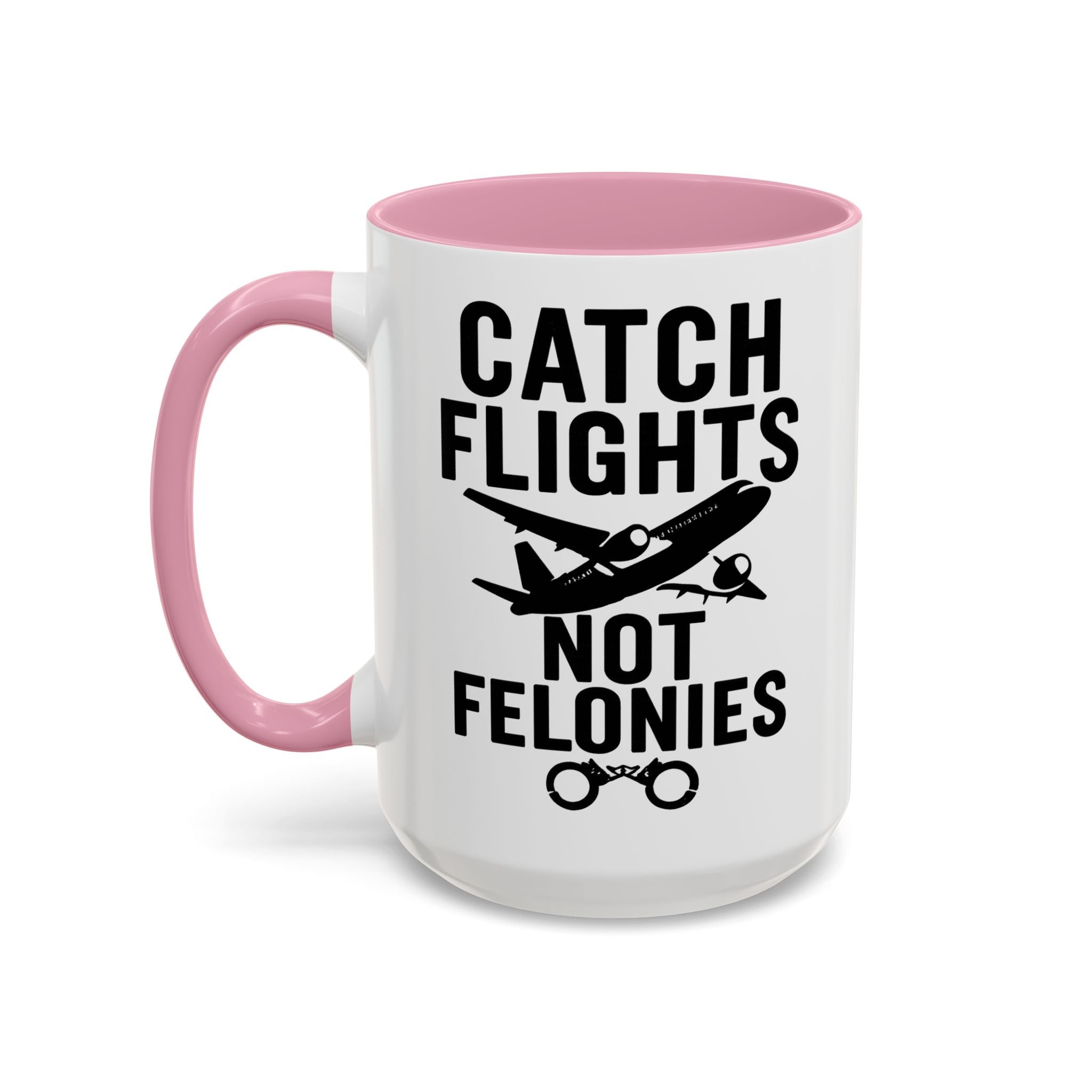 Catch Flights Not Felonies — pink interior and handle, 15 oz ceramic