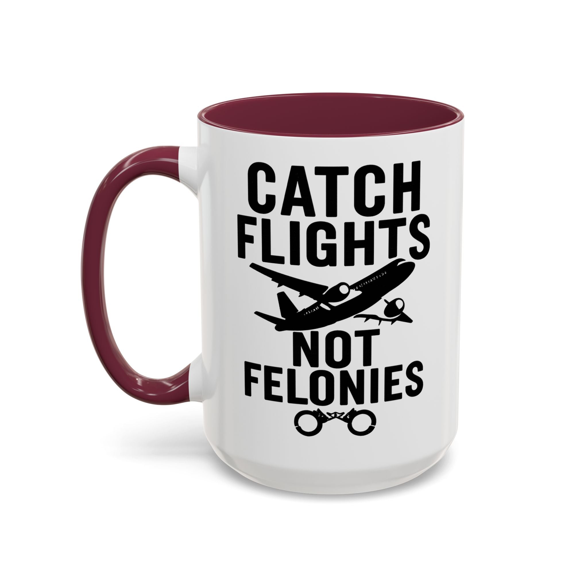 Catch Flights Not Felonies — maroon interior and handle, 15 oz ceramic
