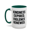 Kindness Expired Violence Renewed — dark green interior and handle, 15 oz ceramic