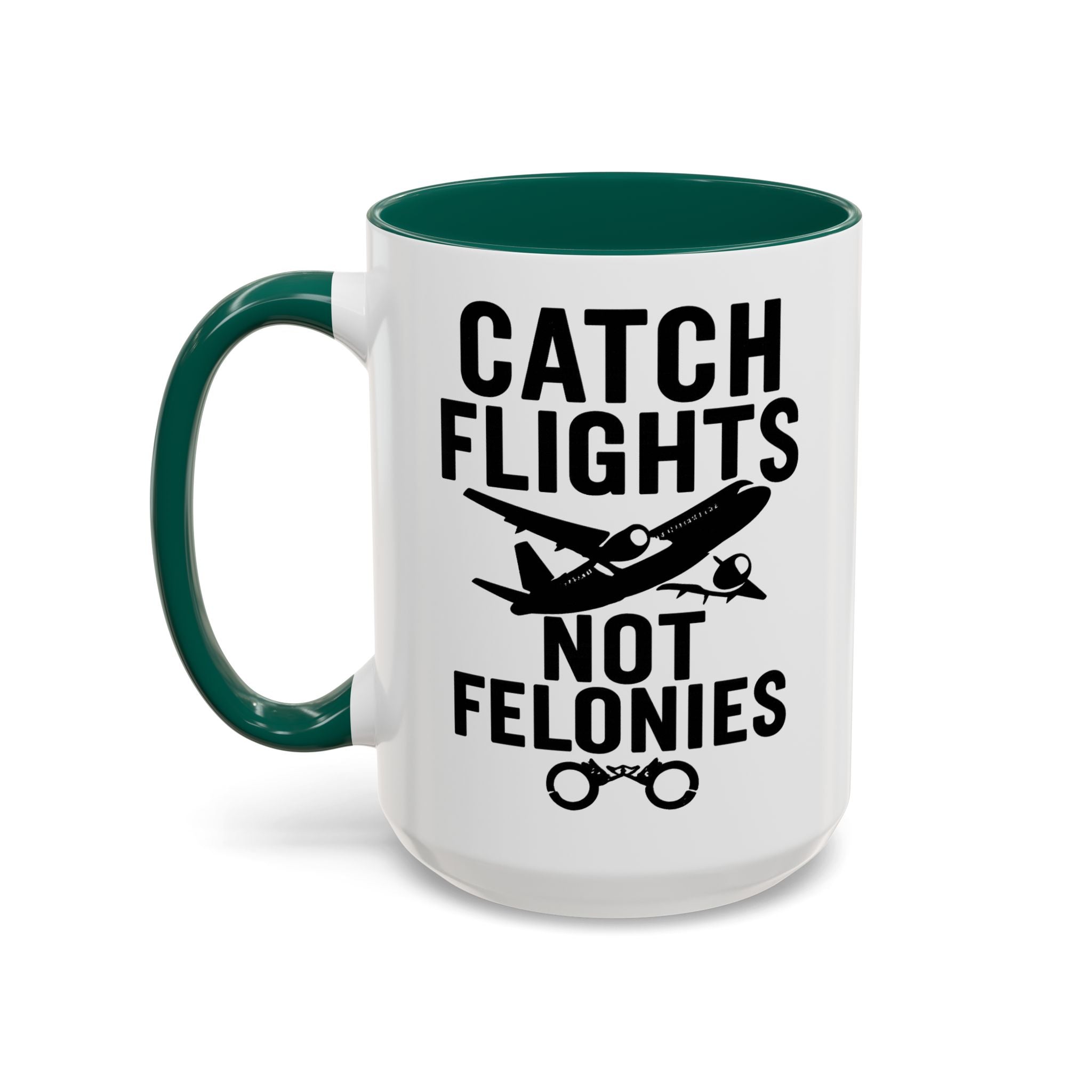Catch Flights Not Felonies — dark green interior and handle, 15 oz ceramic