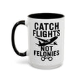Catch Flights Not Felonies — 15 oz dark humor coffee mug, white ceramic with black interior