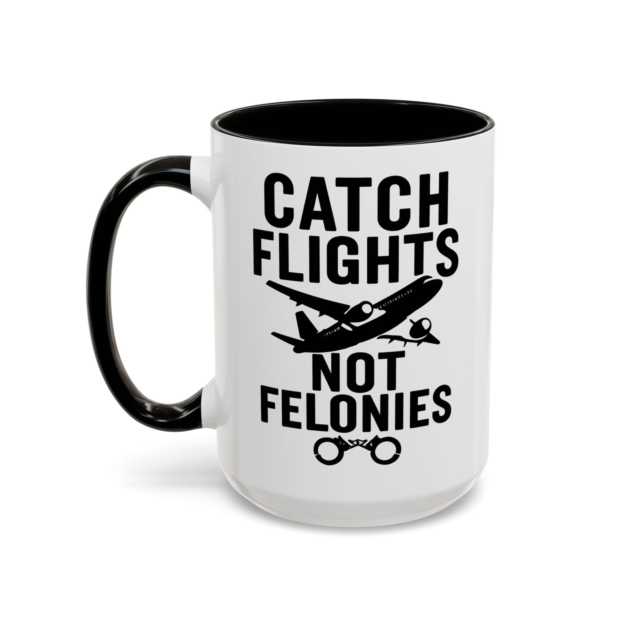Catch Flights Not Felonies — 15 oz dark humor coffee mug, white ceramic with black interior