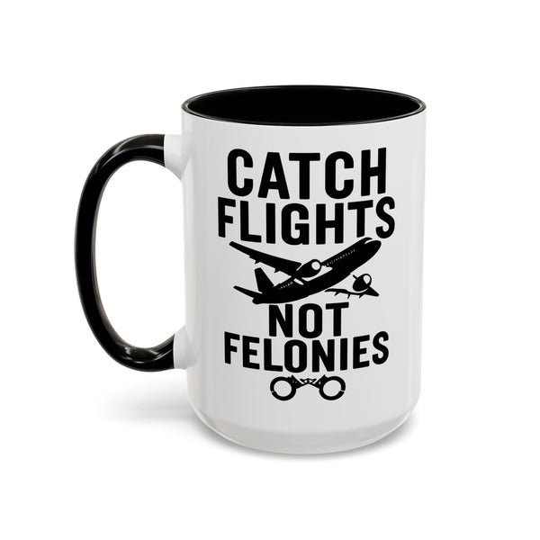 Catch Flights Not Felonies Mug | Funny Travel Coffee Mug | 15 oz