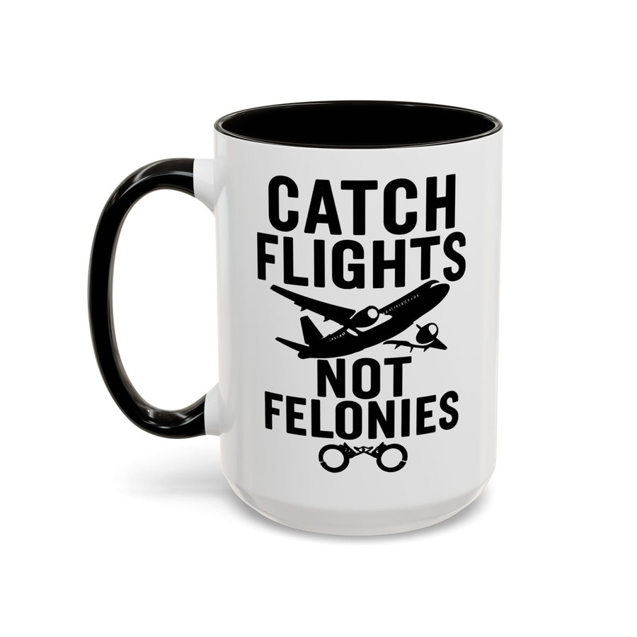 Catch Flights Not Felonies — 15 oz dark humor coffee mug, white ceramic with black interior