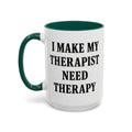 I Make My Therapist Need Therapy — dark green interior and handle, 15 oz ceramic