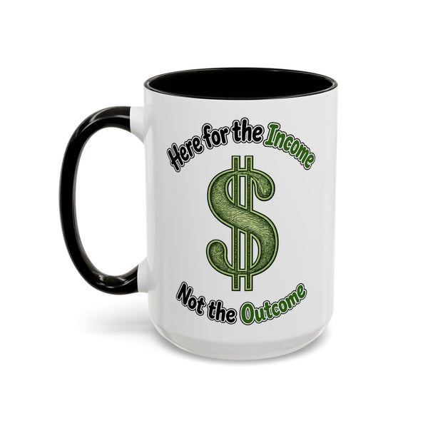 Here for the Income Not the Outcome Mug | Nurse Gift | 15 oz